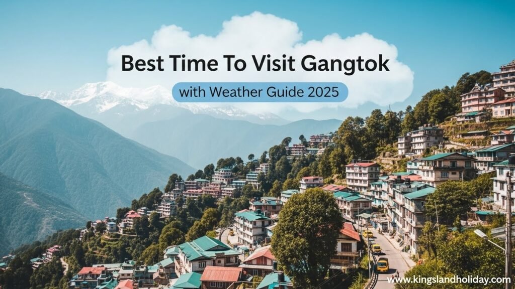 Best Time to Visit Gangtok: Season-Wise Travel Guide 2025